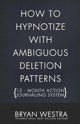 Book cover for How To Hypnotize With Ambiguous Deletion Patterns [12 - Month Action Journalling System]