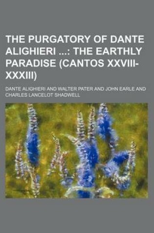 Cover of The Purgatory of Dante Alighieri Volume 2; The Earthly Paradise (Cantos XXVIII-XXXIII)