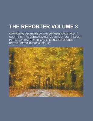 Book cover for The Reporter; Containing Decisions of the Supreme and Circuit Courts of the United States, Courts of Last Resort in the Several States, and the English Courts Volume 3