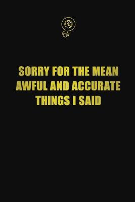 Book cover for Sorry for the mean, awful, and accurate things I said