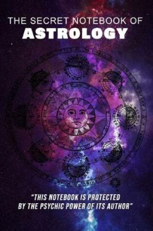 Cover of The Secret Notebook of Astrology - 100 lined pages for all paranormal activities - 6'X9' format.