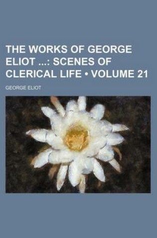 Cover of The Works of George Eliot (Volume 21); Scenes of Clerical Life