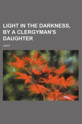 Cover of Light in the Darkness, by a Clergyman's Daughter