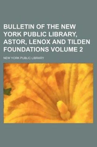 Cover of Bulletin of the New York Public Library, Astor, Lenox and Tilden Foundations Volume 2