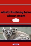 Book cover for What i fucking love about mom