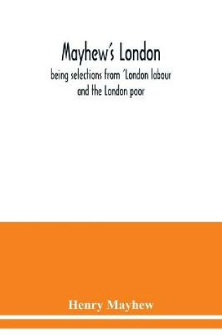 Cover of Mayhew's London; being selections from 'London labour and the London poor