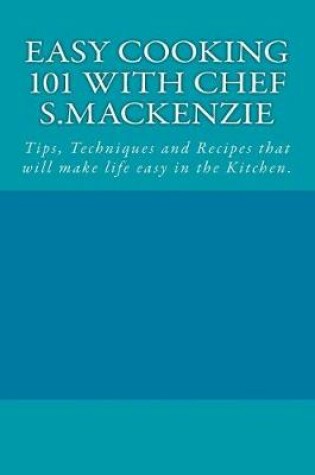 Cover of Easy Cooking 101 with Chef S.MacKenzie