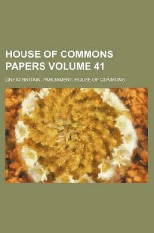 Cover of House of Commons Papers Volume 41