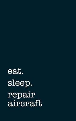 Book cover for Eat. Sleep. Repair Aircraft. - Lined Notebook