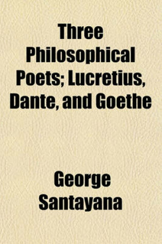 Cover of Three Philosophical Poets; Lucretius, Dante, and Goethe