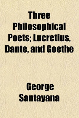 Book cover for Three Philosophical Poets; Lucretius, Dante, and Goethe