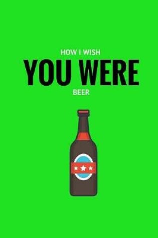 Cover of How I Wish You Were Beer