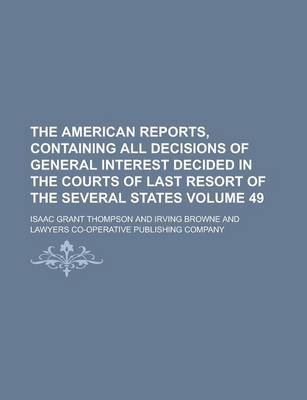 Book cover for The American Reports, Containing All Decisions of General Interest Decided in the Courts of Last Resort of the Several States Volume 49