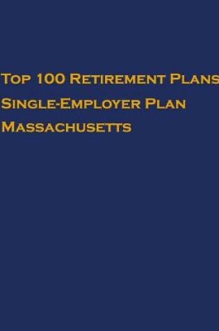 Cover of Top 100 US Retirement Plans - Single-Employer Pension Plans - Massachusetts