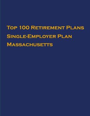 Book cover for Top 100 US Retirement Plans - Single-Employer Pension Plans - Massachusetts