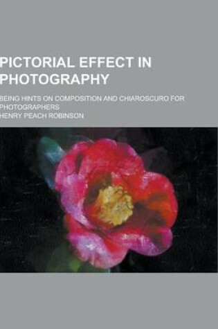 Cover of Pictorial Effect in Photography; Being Hints on Composition and Chiaroscuro for Photographers