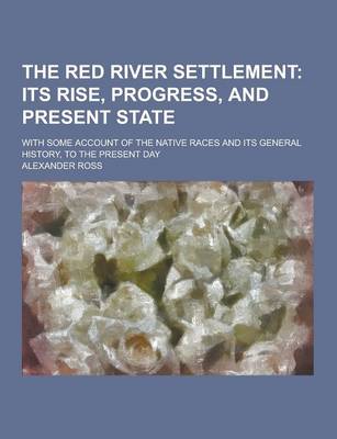 Book cover for The Red River Settlement; With Some Account of the Native Races and Its General History, to the Present Day