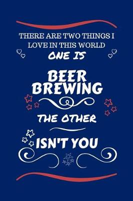 Book cover for There Are Two Things I Love In This World One Is Beer Brewing The Other Isn't You