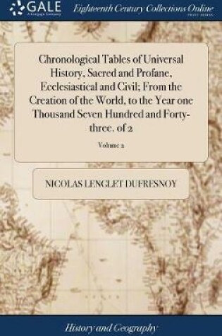 Cover of Chronological Tables of Universal History, Sacred and Profane, Ecclesiastical and Civil; From the Creation of the World, to the Year One Thousand Seven Hundred and Forty-Three. of 2; Volume 2