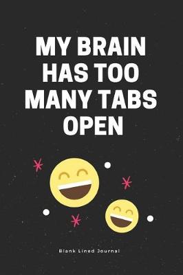 Cover of My Brain Has Too Many Tabs Open Blank Lined Journal
