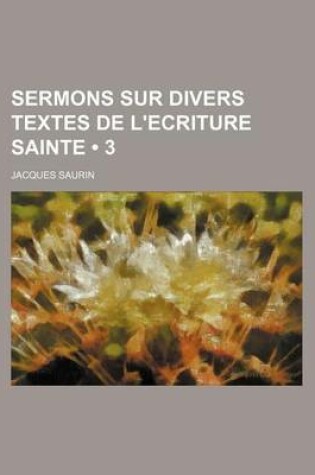 Cover of Sermons Sur Divers Textes de L'Ecriture Sainte (3)
