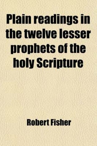 Cover of Plain Readings in the Twelve Lesser Prophets of the Holy Scripture