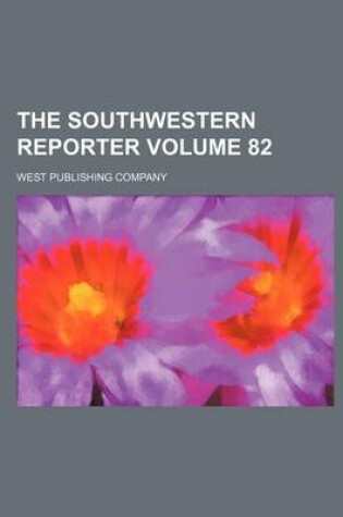 Cover of The Southwestern Reporter Volume 82