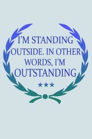 Cover of I'm Standing Outside In Other Words I'm Outstanding