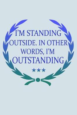 Book cover for I'm Standing Outside In Other Words I'm Outstanding