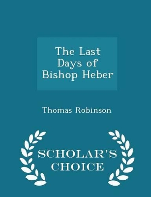 Book cover for The Last Days of Bishop Heber - Scholar's Choice Edition