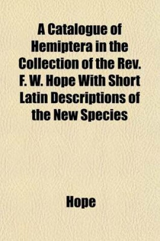 Cover of A Catalogue of Hemiptera in the Collection of the REV. F. W. Hope with Short Latin Descriptions of the New Species
