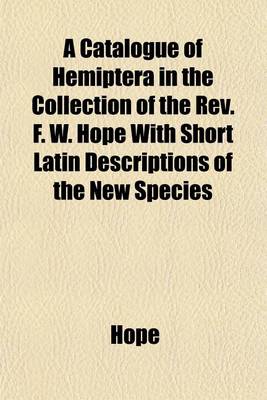 Book cover for A Catalogue of Hemiptera in the Collection of the REV. F. W. Hope with Short Latin Descriptions of the New Species