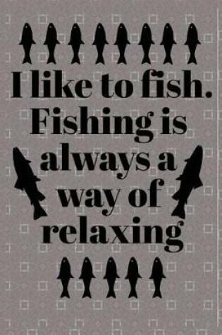 Cover of I Like to Fish Fishing is Always a Way of Relaxing