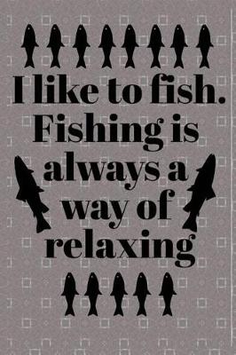 Book cover for I Like to Fish Fishing is Always a Way of Relaxing