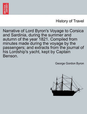 Book cover for Narrative of Lord Byron's Voyage to Corsica and Sardinia, During the Summer and Autumn of the Year 1821. Compiled from Minutes Made During the Voyage by the Passengers; And Extracts from the Journal of His Lordship's Yacht, Kept by Captain Benson.