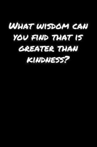 Cover of What Wisdom Can You Find That Is Greater Than Kindness