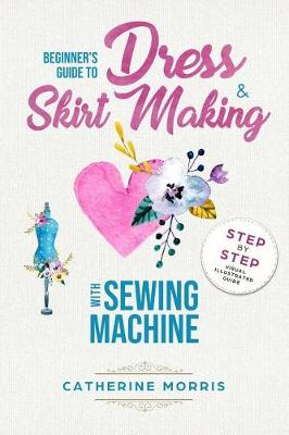 Book cover for Beginner's Guide To Dress & Skirt Making With Sewing Machine