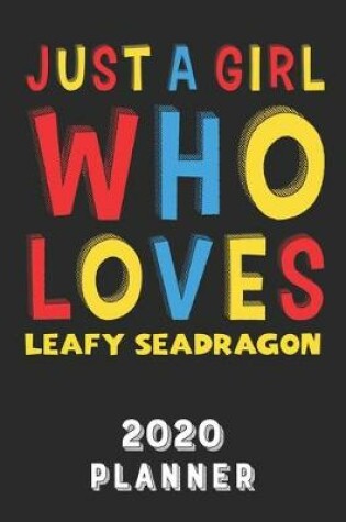 Cover of Just A Girl Who Loves Leafy Seadragon 2020 Planner