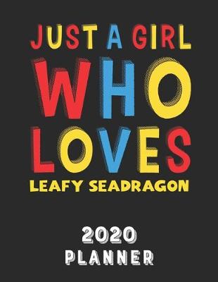 Book cover for Just A Girl Who Loves Leafy Seadragon 2020 Planner
