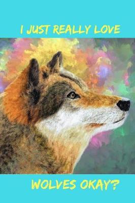 Book cover for I Just Really Love Wolves Okay?