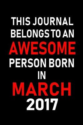 Book cover for This Journal Belongs to an Awesome Person Born in March 2017