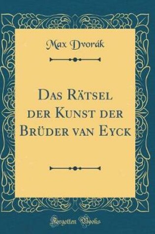 Cover of Das Rätsel der Kunst der Brüder van Eyck (Classic Reprint)