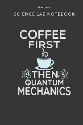 Cover of Coffee First Then Quantum Mechanics - Science Lab Notebook