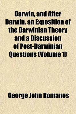 Book cover for Darwin, and After Darwin. an Exposition of the Darwinian Theory and a Discussion of Post-Darwinian Questions (Volume 1)