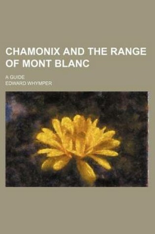 Cover of Chamonix and the Range of Mont Blanc; A Guide
