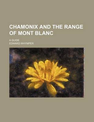 Book cover for Chamonix and the Range of Mont Blanc; A Guide