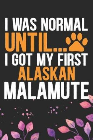 Cover of I Was Normal Until I Got My First Alaskan Malamute