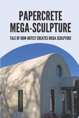 Book cover for Papercrete Mega-Sculpture