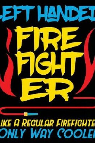 Cover of Left Handed Firefighter Like A Regular Firefighter Only Way Cooler