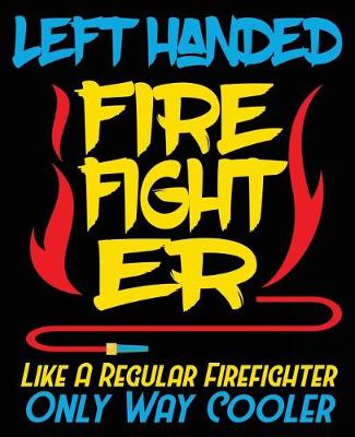 Book cover for Left Handed Firefighter Like A Regular Firefighter Only Way Cooler